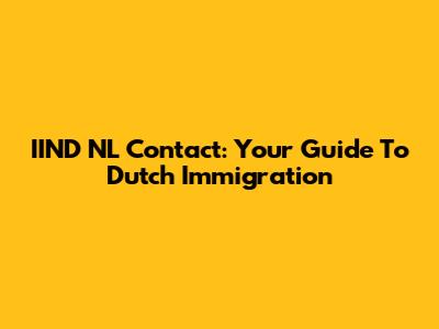 IIND NL Contact: Your Guide To Dutch Immigration