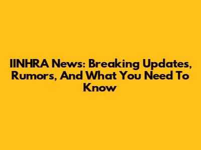 IINHRA News: Breaking Updates, Rumors, And What You Need To Know