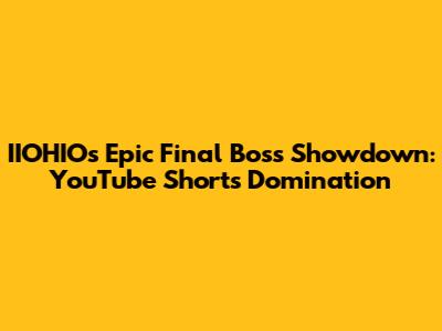 IIOHIO's Epic Final Boss Showdown: YouTube Shorts Domination