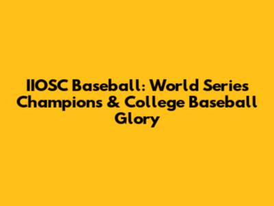 IIOSC Baseball: World Series Champions & College Baseball Glory