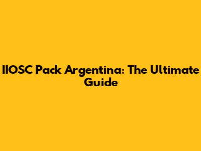 IIOSC Pack Argentina: The Ultimate Guide