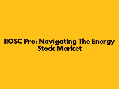 IIOSC Pro: Navigating The Energy Stock Market