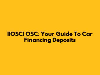 IIOSCI OSC: Your Guide To Car Financing Deposits