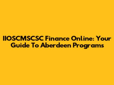 IIOSCMSCSC Finance Online: Your Guide To Aberdeen Programs