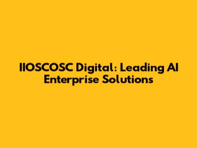 IIOSCOSC Digital: Leading AI Enterprise Solutions