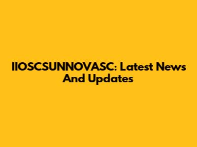 IIOSCSUNNOVASC: Latest News And Updates