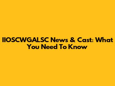 IIOSCWGALSC News & Cast: What You Need To Know