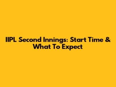 IIPL Second Innings: Start Time & What To Expect