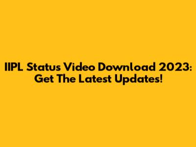 IIPL Status Video Download 2023: Get The Latest Updates!