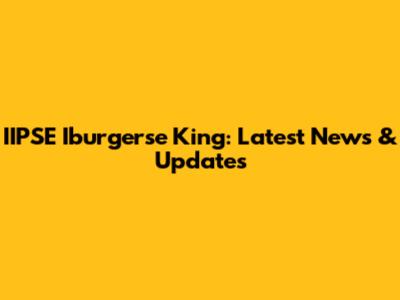 IIPSE Iburgerse King: Latest News & Updates