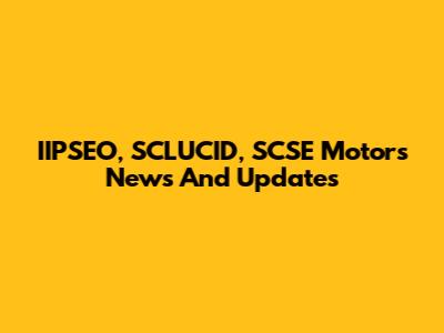 IIPSEO, SCLUCID, SCSE Motors News And Updates