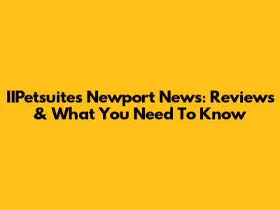 IIPetsuites Newport News: Reviews & What You Need To Know