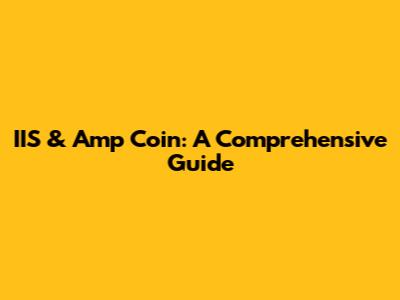 IIS & Amp Coin: A Comprehensive Guide