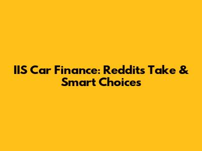 IIS Car Finance: Reddit's Take & Smart Choices