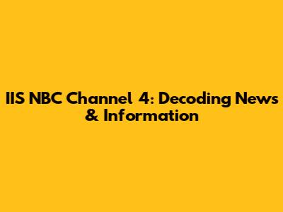 IIS NBC Channel 4: Decoding News & Information