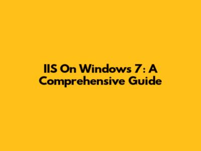 IIS On Windows 7: A Comprehensive Guide
