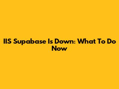 IIS Supabase Is Down: What To Do Now