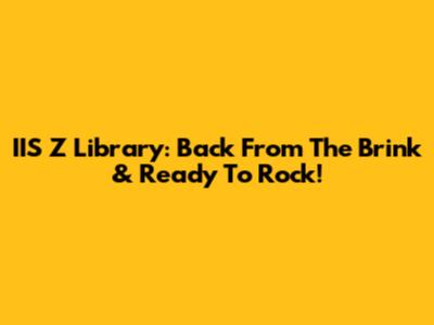 IIS Z Library: Back From The Brink & Ready To Rock!