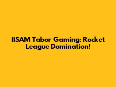 IISAM Tabor Gaming: Rocket League Domination!