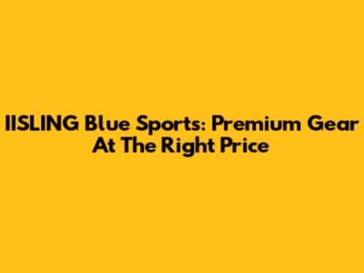 IISLING Blue Sports: Premium Gear At The Right Price