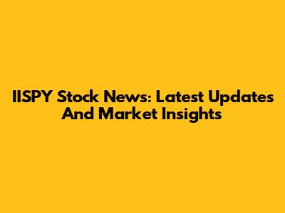 IISPY Stock News: Latest Updates And Market Insights