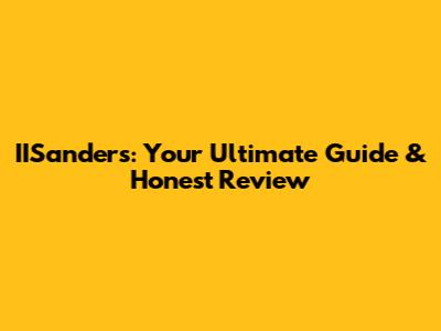 IISanders: Your Ultimate Guide & Honest Review