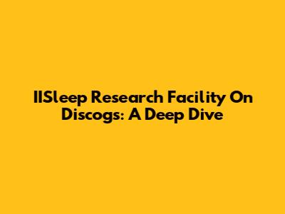 IISleep Research Facility On Discogs: A Deep Dive