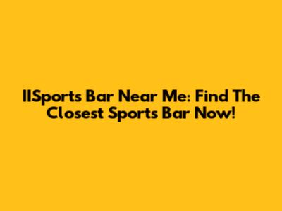 IISports Bar Near Me: Find The Closest Sports Bar Now!