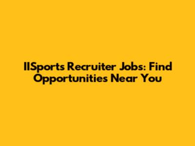 IISports Recruiter Jobs: Find Opportunities Near You