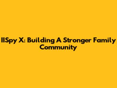 IISpy X: Building A Stronger Family Community