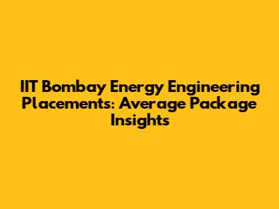 IIT Bombay Energy Engineering Placements: Average Package Insights