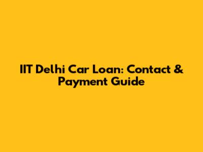 IIT Delhi Car Loan: Contact & Payment Guide