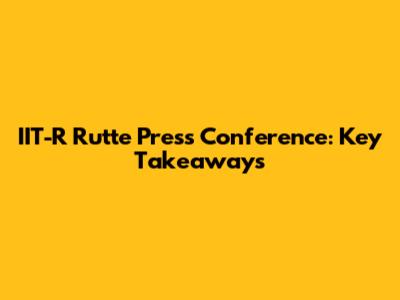 IIT-R Rutte Press Conference: Key Takeaways