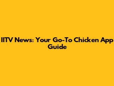 IITV News: Your Go-To Chicken App Guide