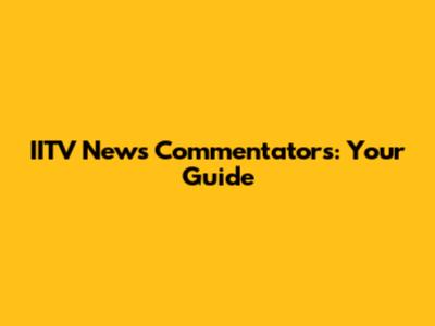 IITV News Commentators: Your Guide