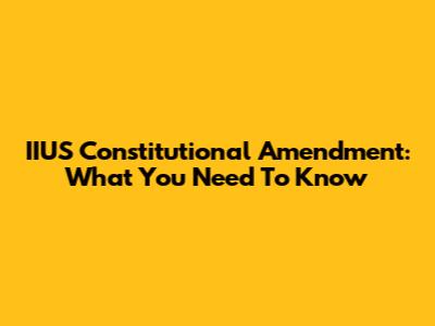 IIUS Constitutional Amendment: What You Need To Know
