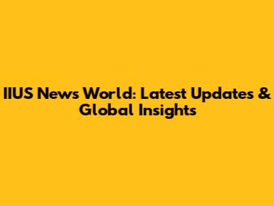 IIUS News World: Latest Updates & Global Insights