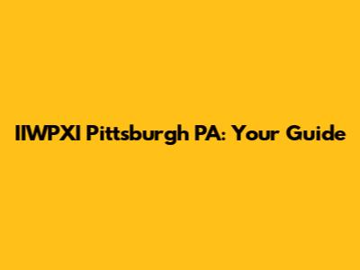 IIWPXI Pittsburgh PA: Your Guide