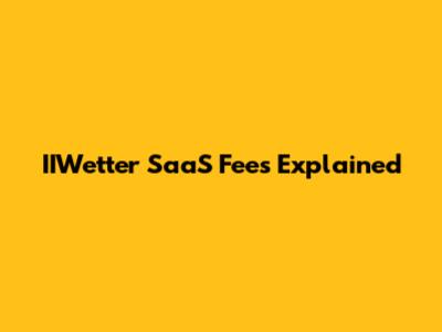 IIWetter SaaS Fees Explained