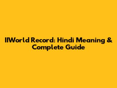 IIWorld Record: Hindi Meaning & Complete Guide
