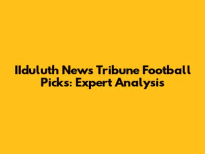 IIduluth News Tribune Football Picks: Expert Analysis