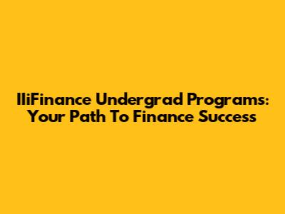 IIiFinance Undergrad Programs: Your Path To Finance Success