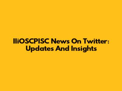 IIiOSCPISC News On Twitter: Updates And Insights