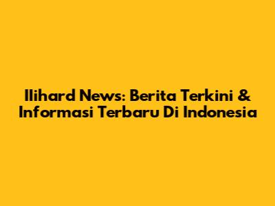 IIihard News: Berita Terkini & Informasi Terbaru Di Indonesia