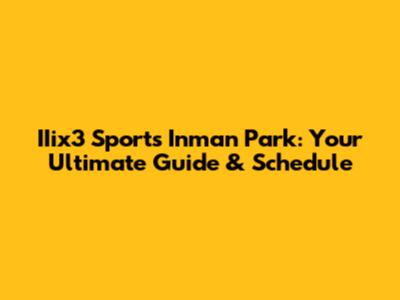 IIix3 Sports Inman Park: Your Ultimate Guide & Schedule