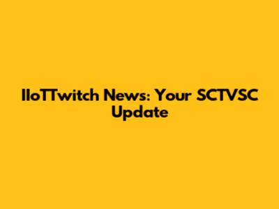IIoTTwitch News: Your SCTVSC Update