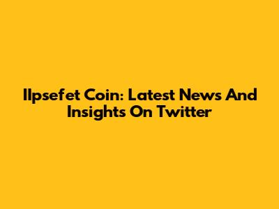 IIpsefet Coin: Latest News And Insights On Twitter