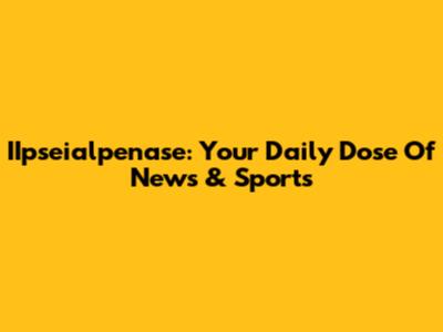 IIpseialpenase: Your Daily Dose Of News & Sports