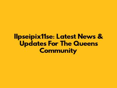IIpseipix11se: Latest News & Updates For The Queens Community