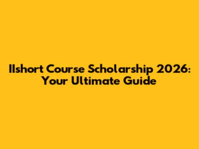 IIshort Course Scholarship 2026: Your Ultimate Guide